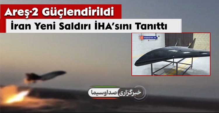 Areş-2 Güçlendirildi: İran Yeni Saldırı İHA’sını Tanıttı