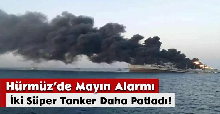 Hürmüz’de Mayın Alarmı! İki Süper Tanker Daha Patladı!