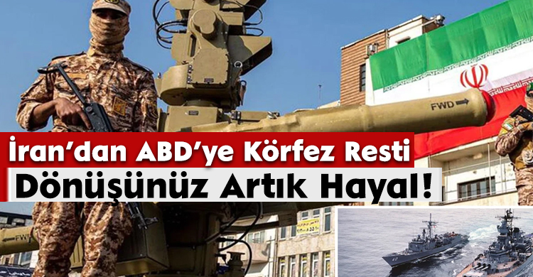İran’dan ABD’ye Körfez Resti: Dönüşünüz Artık Hayal!